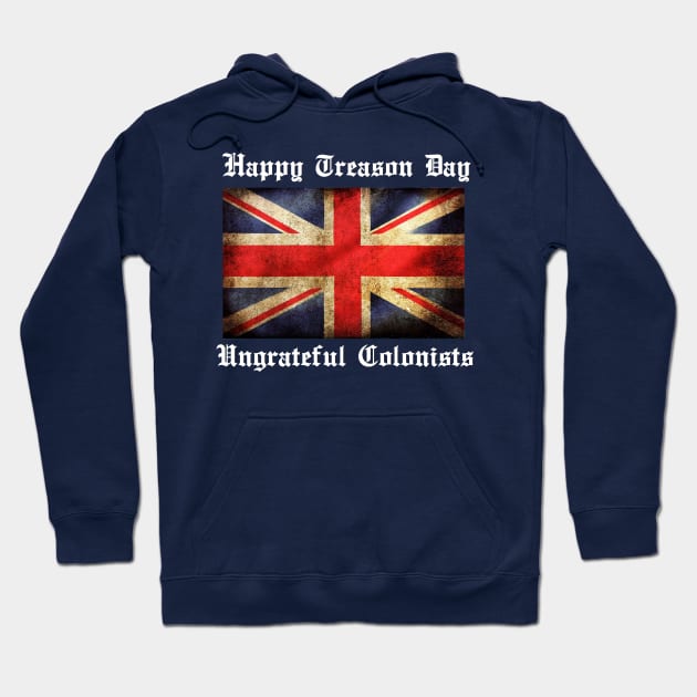 HAPPY TREASON DAY UNGRATEFUL COLONISTS Hoodie by thedeuce